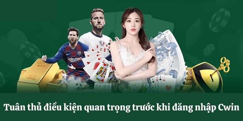 Điều kiện cần chú trọng khi đăng nhập Cwin