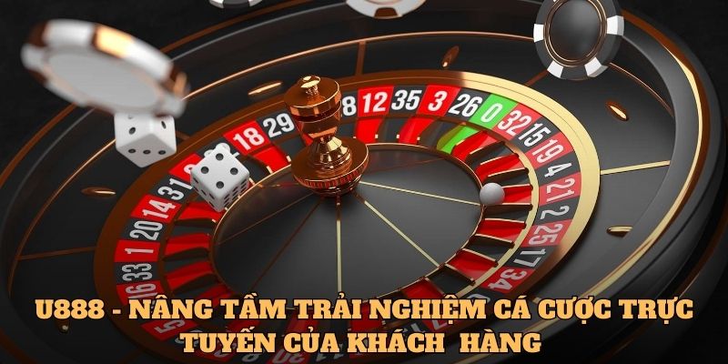 U888 - Nâng tầm trải nghiệm cá cược trực tuyến của khách  hàng 